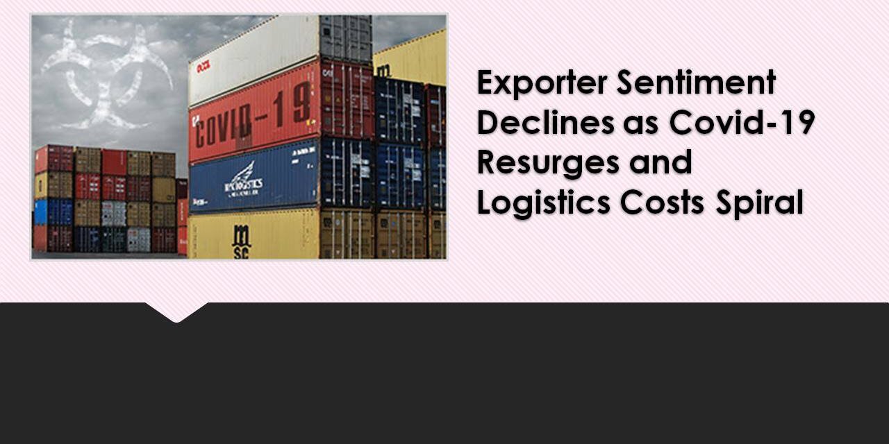 Exporter Sentiment Declines as Covid-19 Resurges and Logistics Costs Spiral